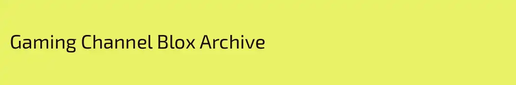 Gaming Channel Blox Archive